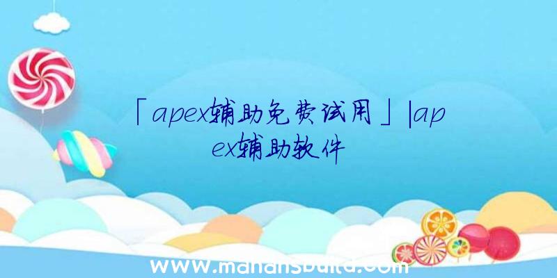 「apex辅助免费试用」|apex辅助软件